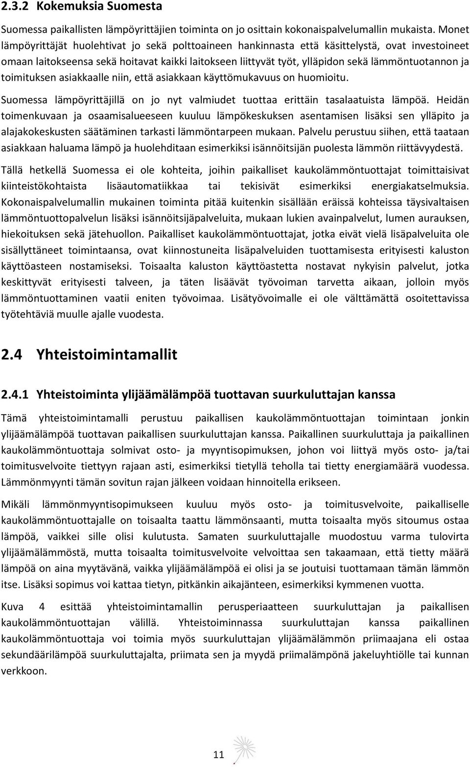 lämmöntuotannon ja toimituksen asiakkaalle niin, että asiakkaan käyttömukavuus on huomioitu. Suomessa lämpöyrittäjillä on jo nyt valmiudet tuottaa erittäin tasalaatuista lämpöä.