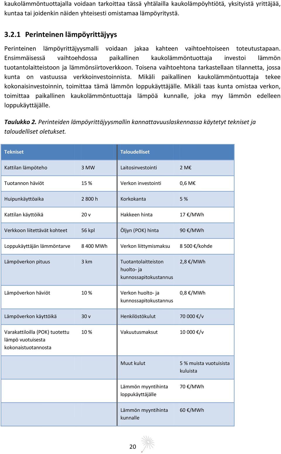 Ensimmäisessä vaihtoehdossa paikallinen kaukolämmöntuottaja investoi lämmön tuotantolaitteistoon ja lämmönsiirtoverkkoon.