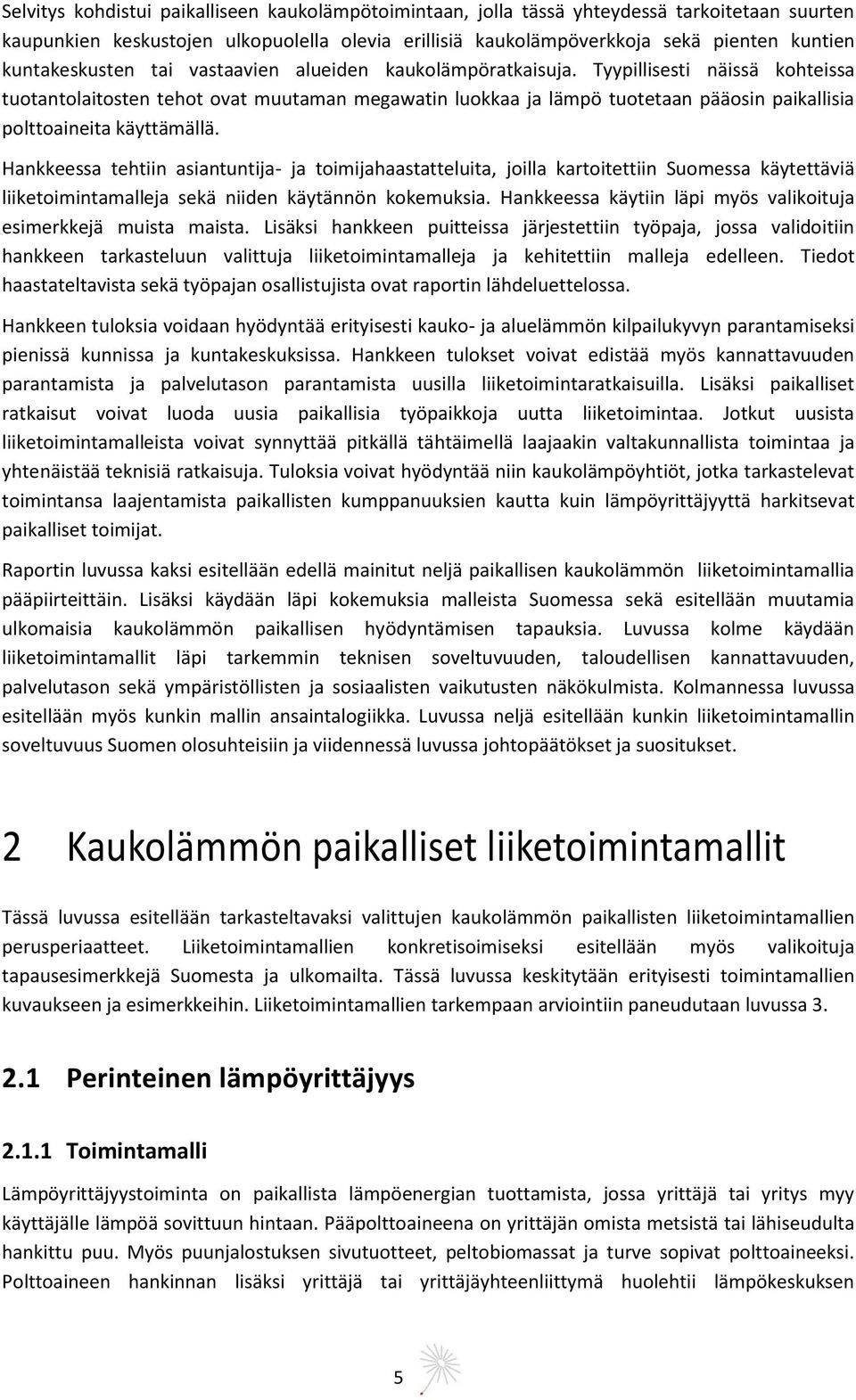 Tyypillisesti näissä kohteissa tuotantolaitosten tehot ovat muutaman megawatin luokkaa ja lämpö tuotetaan pääosin paikallisia polttoaineita käyttämällä.