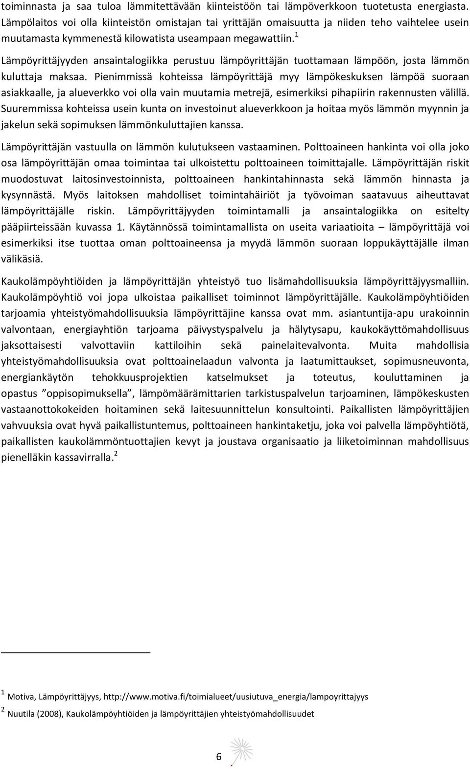 1 Lämpöyrittäjyyden ansaintalogiikka perustuu lämpöyrittäjän tuottamaan lämpöön, josta lämmön kuluttaja maksaa.