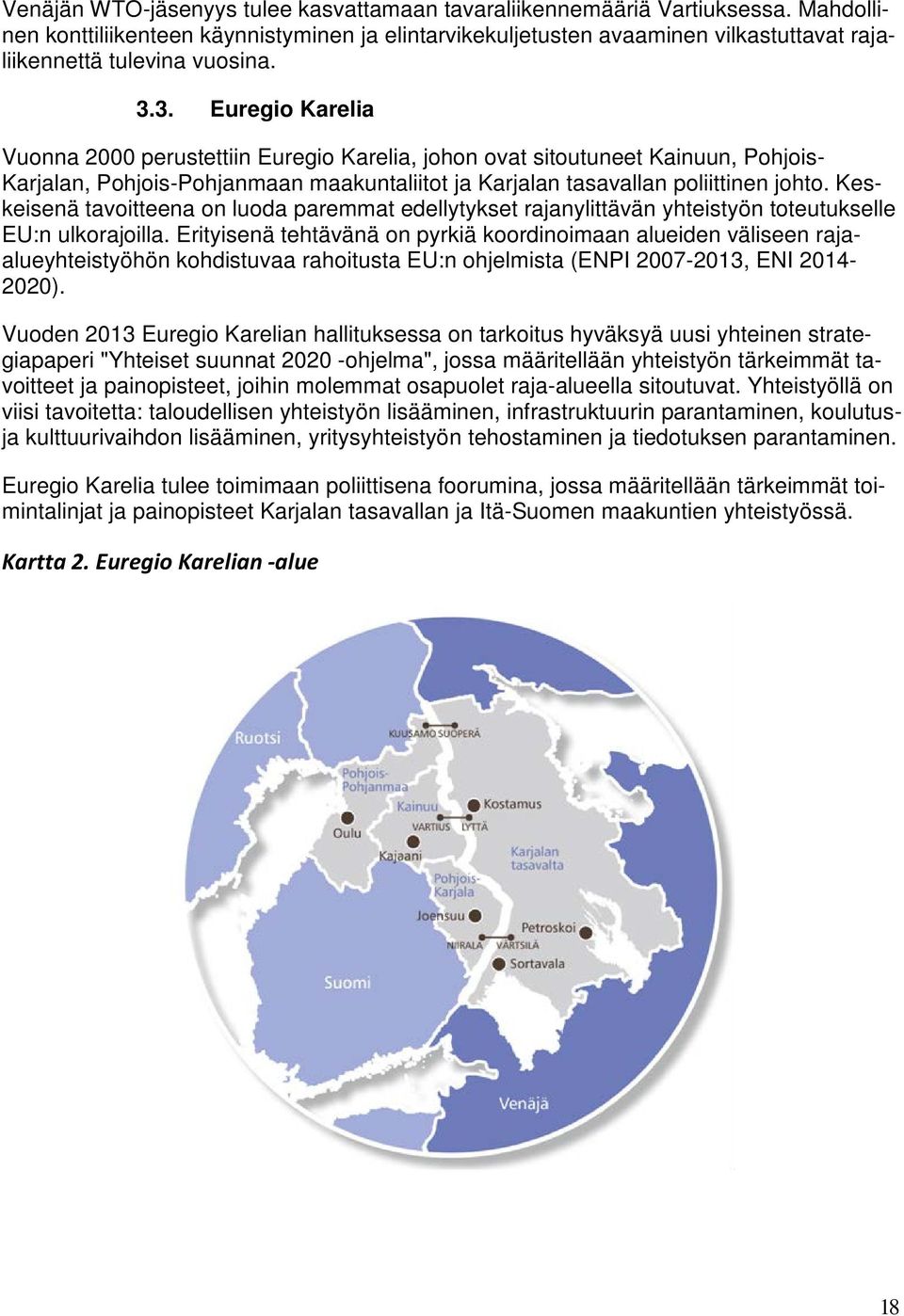3. Euregio Karelia Vuonna 2000 perustettiin Euregio Karelia, johon ovat sitoutuneet Kainuun, Pohjois- Karjalan, Pohjois-Pohjanmaan maakuntaliitot ja Karjalan tasavallan poliittinen johto.