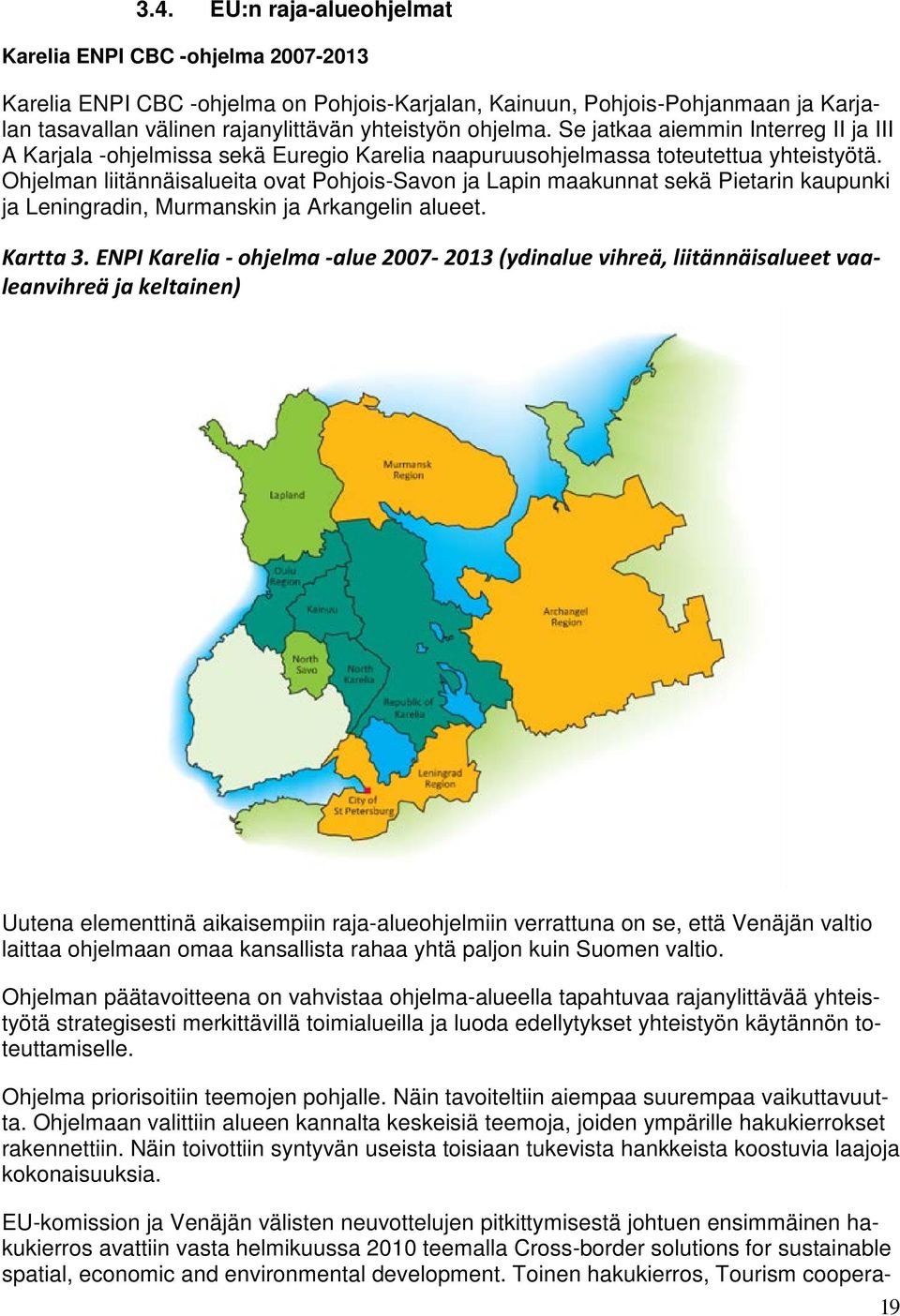 Ohjelman liitännäisalueita ovat Pohjois-Savon ja Lapin maakunnat sekä Pietarin kaupunki ja Leningradin, Murmanskin ja Arkangelin alueet. Kartta 3.
