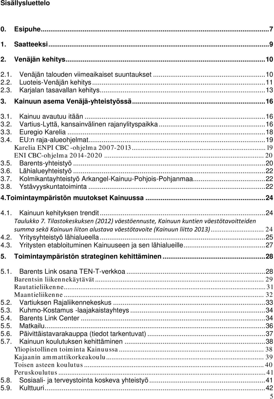 .. 19 Karelia ENPI CBC -ohjelma 2007-2013... 19 ENI CBC-ohjelma 2014-2020... 20 3.5. Barents-yhteistyö... 20 3.6. Lähialueyhteistyö... 22 3.7. Kolmikantayhteistyö Arkangel-Kainuu-Pohjois-Pohjanmaa.