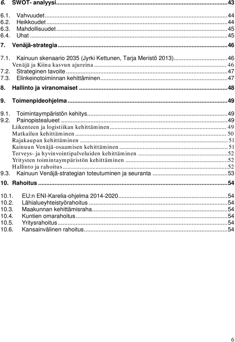 Toimintaympäristön kehitys... 49 9.2. Painopistealueet... 49 Liikenteen ja logistiikan kehittäminen... 49 Matkailun kehittäminen... 50 Rajakaupan kehittäminen.