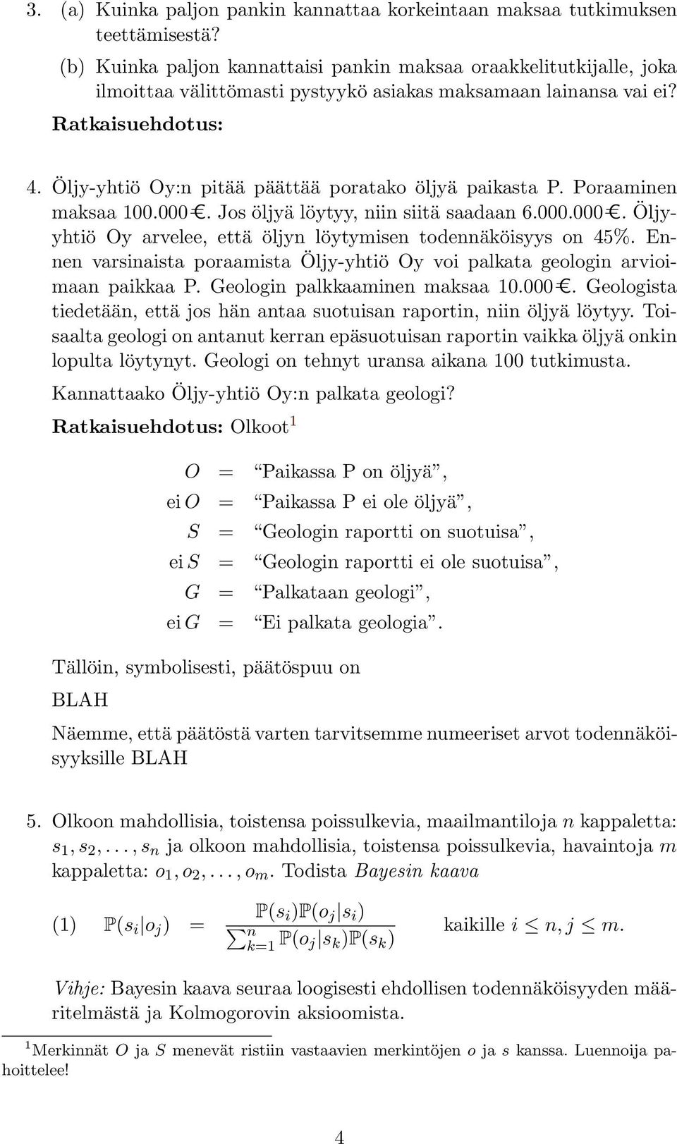 Öljy-yhtiö y:n pitää päättää poratako öljyä paikasta P. Poraaminen maksaa 1.=C. Jos öljyä löytyy, niin siitä saadaan 6..=C. Öljyyhtiö y arvelee, että öljyn löytymisen todennäköisyys on 45%.