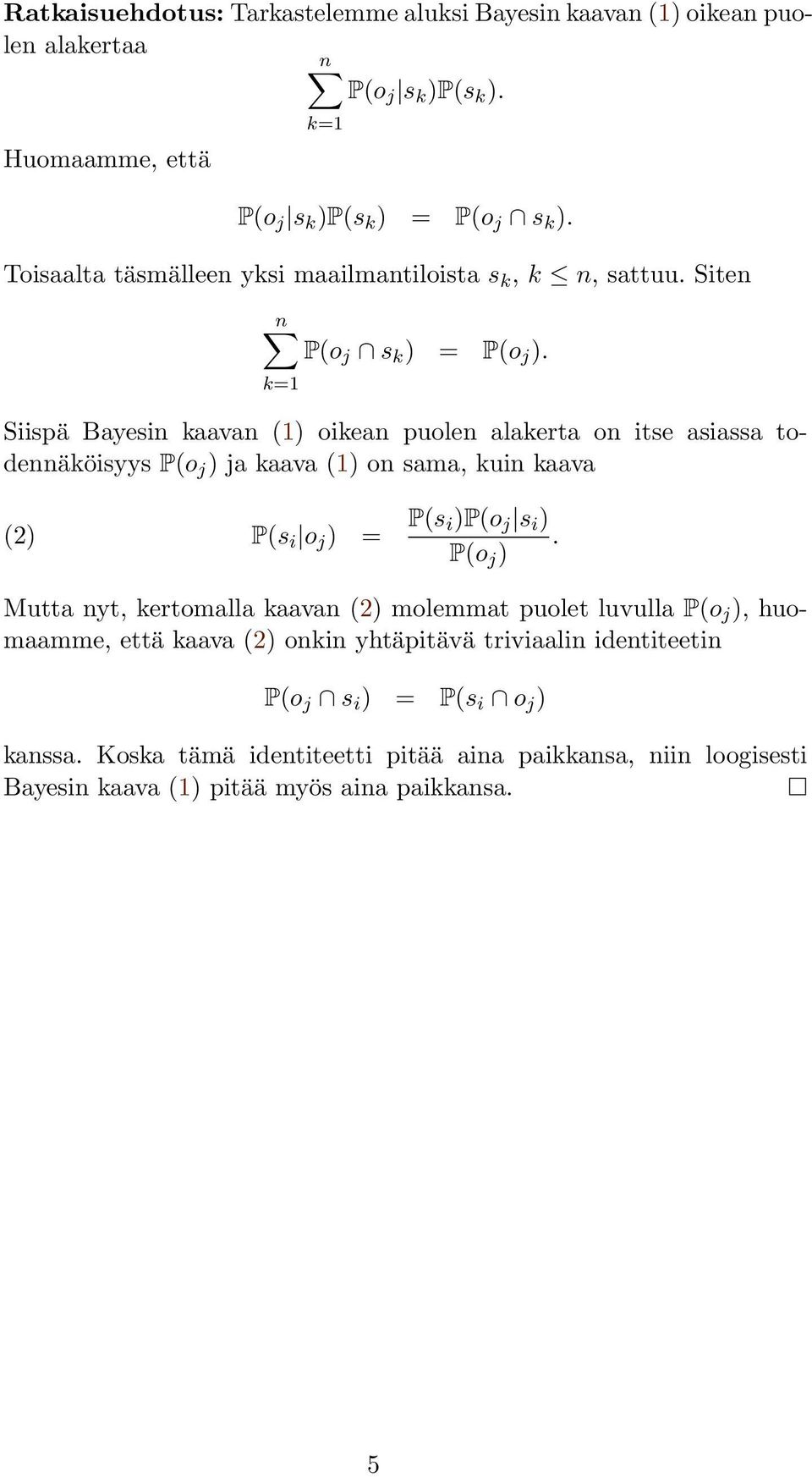 k=1 Siispä Bayesin kaavan (1) oikean puolen alakerta on itse asiassa todennäköisyys P(o j ) ja kaava (1) on sama, kuin kaava (2) P(s i o j ) = P(s i)p(o j s i ).