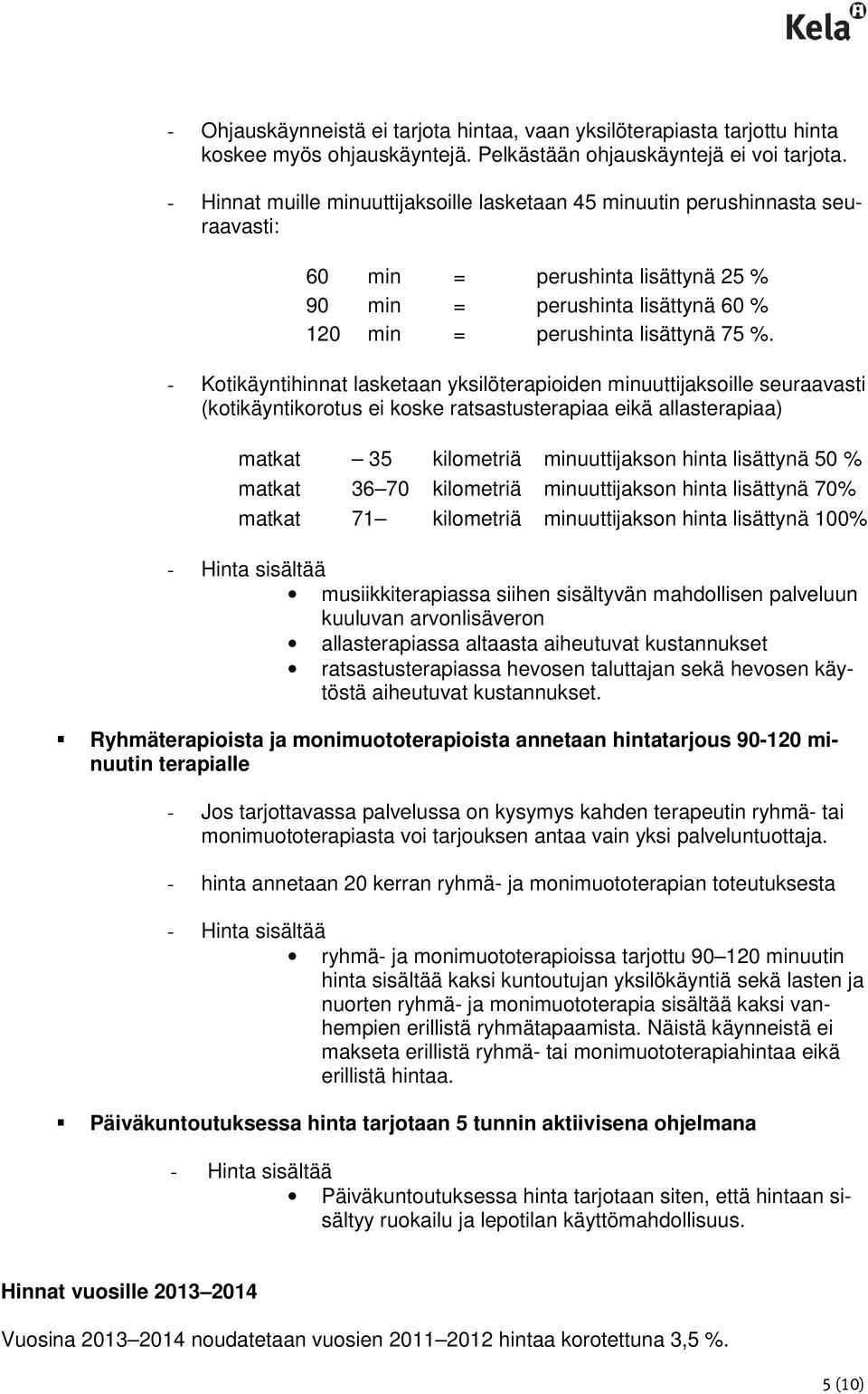 - Kotikäyntihinnat lasketaan yksilöterapioiden minuuttijaksoille seuraavasti (kotikäyntikorotus ei koske ratsastusterapiaa eikä allasterapiaa) matkat 35 kilometriä minuuttijakson hinta lisättynä 50 %