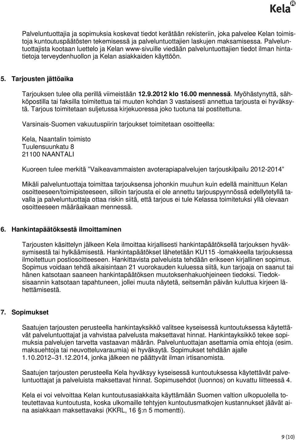 Tarjousten jättöaika Tarjouksen tulee olla perillä viimeistään 12.9.2012 klo 16.00 mennessä.