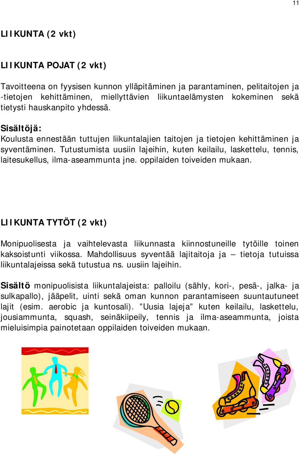 Tutustumista uusiin lajeihin, kuten keilailu, laskettelu, tennis, laitesukellus, ilma-aseammunta jne. oppilaiden toiveiden mukaan.