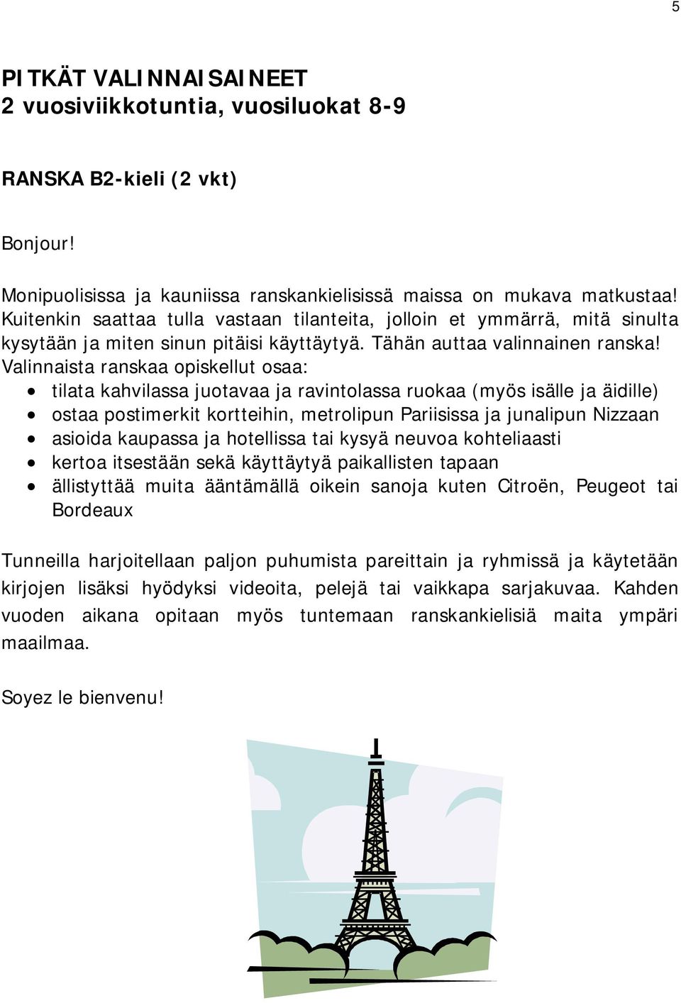 Valinnaista ranskaa opiskellut osaa: tilata kahvilassa juotavaa ja ravintolassa ruokaa (myös isälle ja äidille) ostaa postimerkit kortteihin, metrolipun Pariisissa ja junalipun Nizzaan asioida