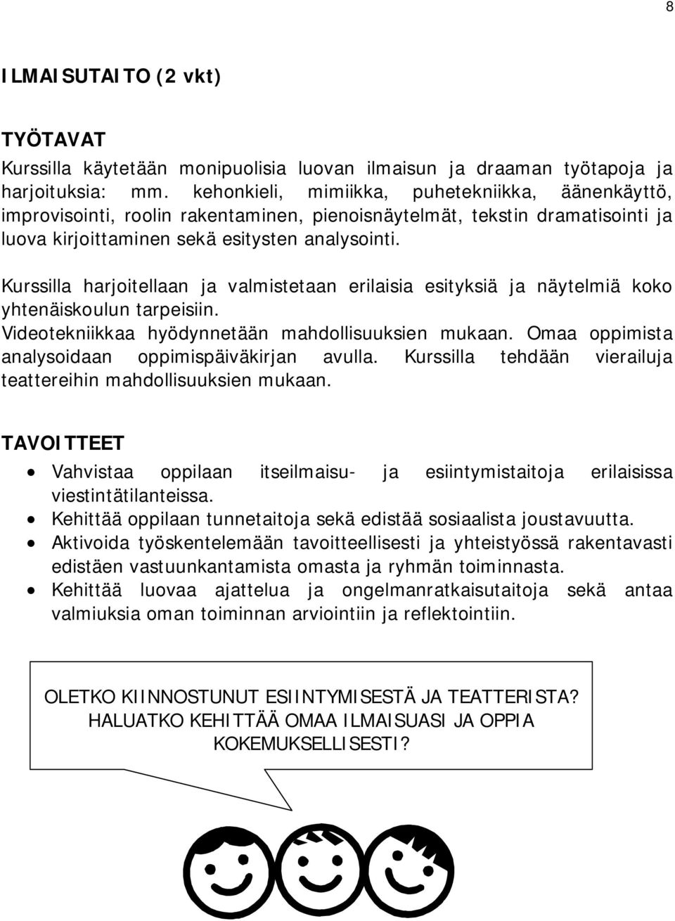 Kurssilla harjoitellaan ja valmistetaan erilaisia esityksiä ja näytelmiä koko yhtenäiskoulun tarpeisiin. Videotekniikkaa hyödynnetään mahdollisuuksien mukaan.