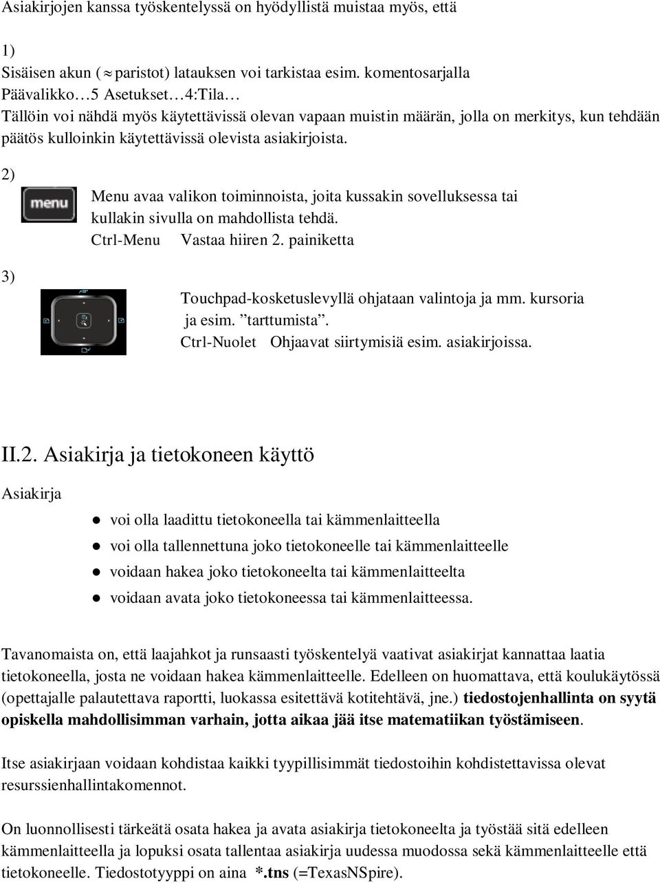 ) 3) Menu avaa valikon toiminnoista, joita kussakin sovelluksessa tai kullakin sivulla on mahdollista tehdä. Ctrl-Menu Vastaa hiiren. painiketta Touchpad-kosketuslevyllä ohjataan valintoja ja mm.