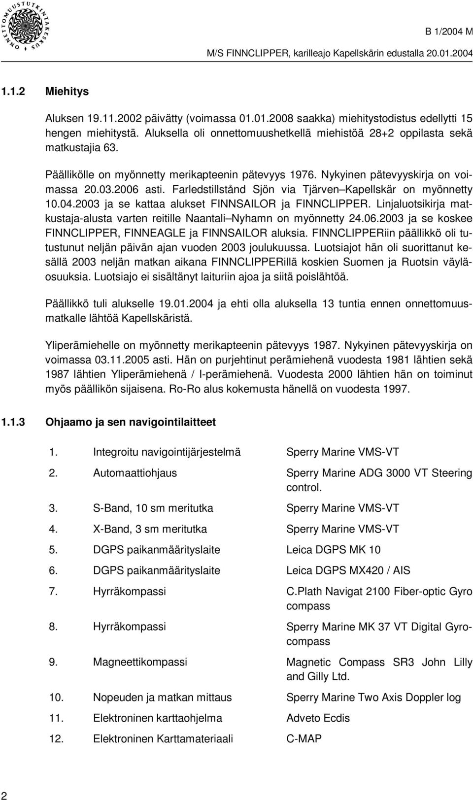 2003 ja se kattaa alukset FINNSAILOR ja FINNCLIPPER. Linjaluotsikirja matkustaja-alusta varten reitille Naantali Nyhamn on myönnetty 24.06.