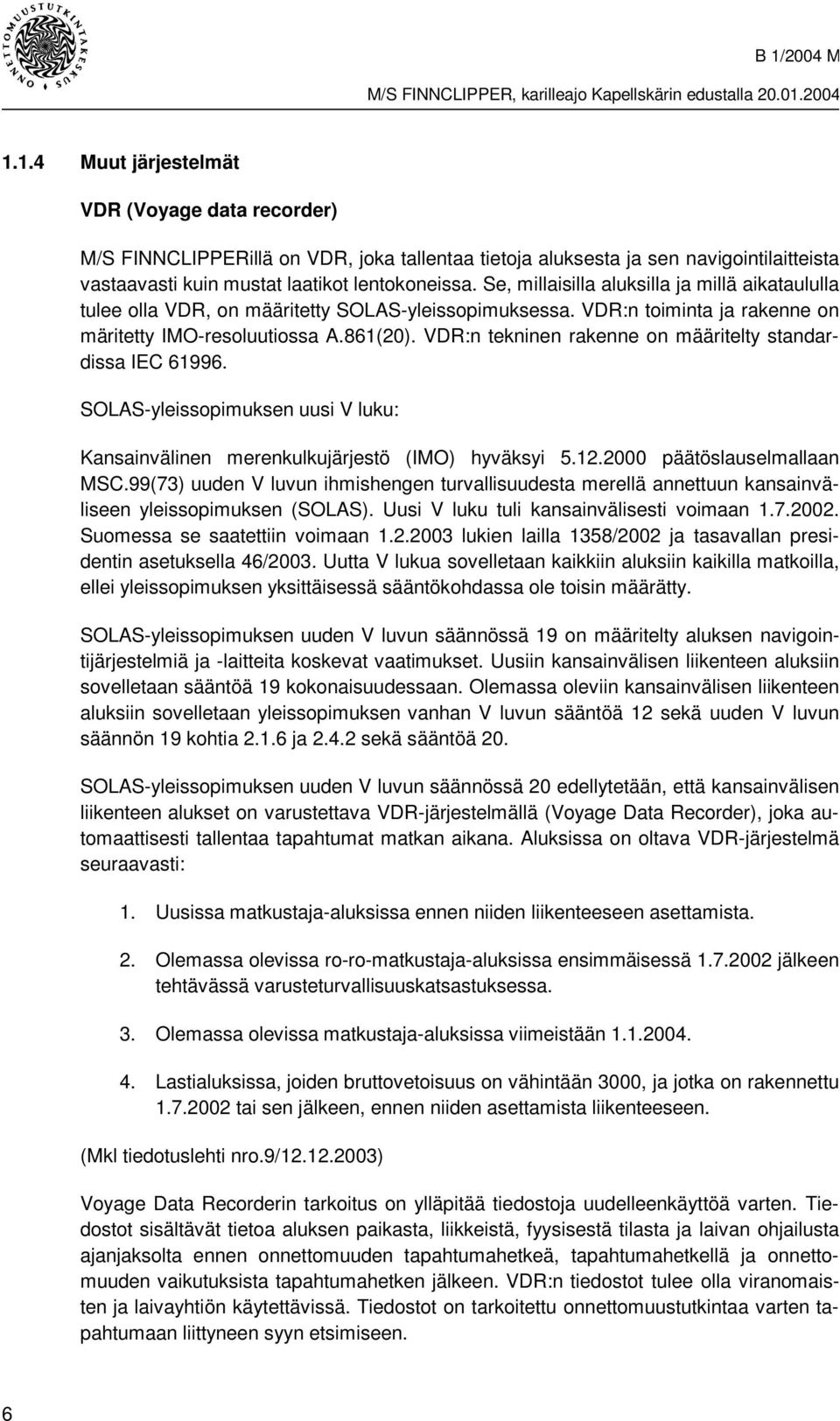 VDR:n tekninen rakenne on määritelty standardissa IEC 61996. SOLAS-yleissopimuksen uusi V luku: Kansainvälinen merenkulkujärjestö (IMO) hyväksyi 5.12.2000 päätöslauselmallaan MSC.