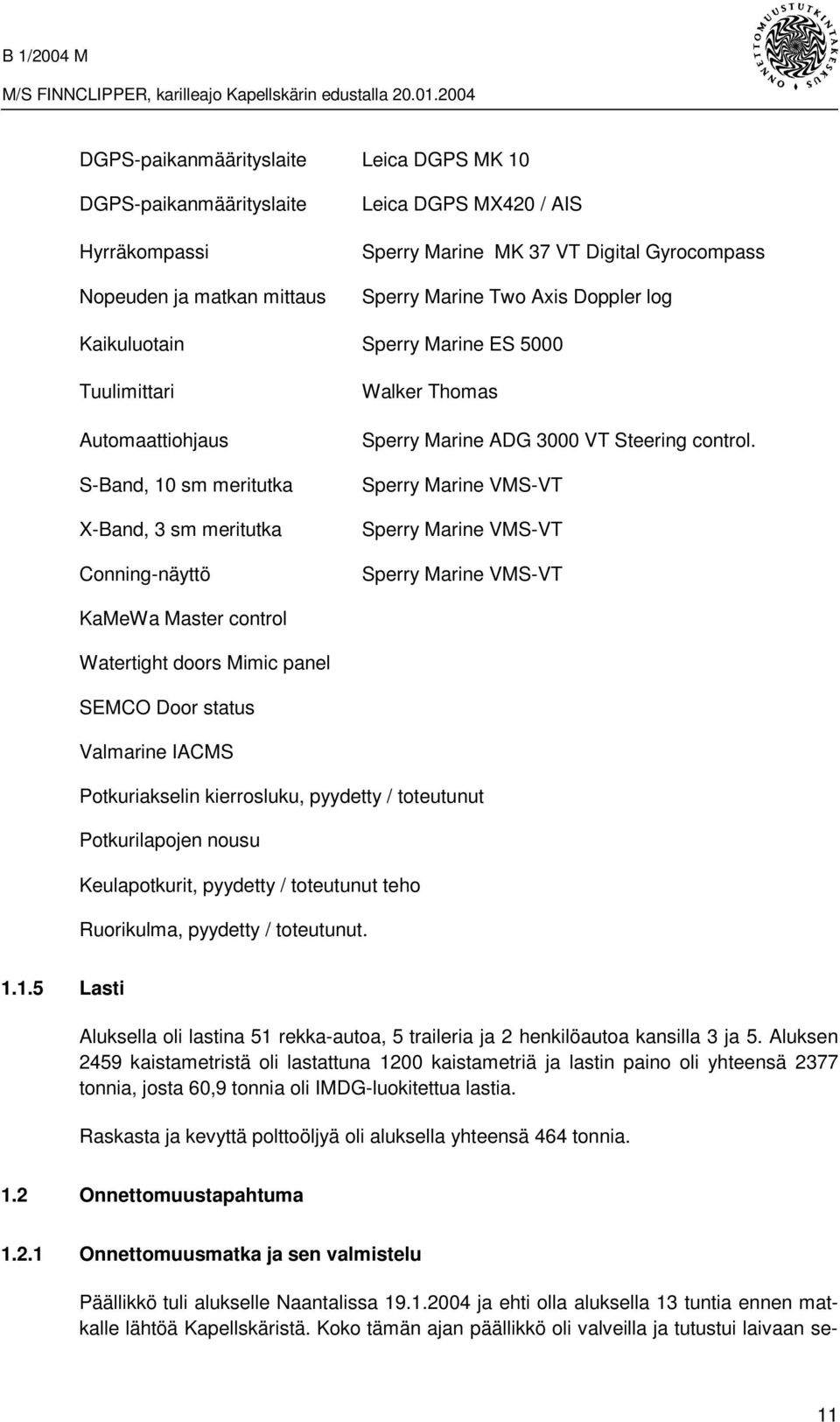 Sperry Marine VMS-VT Sperry Marine VMS-VT Sperry Marine VMS-VT KaMeWa Master control Watertight doors Mimic panel SEMCO Door status Valmarine IACMS Potkuriakselin kierrosluku, pyydetty / toteutunut