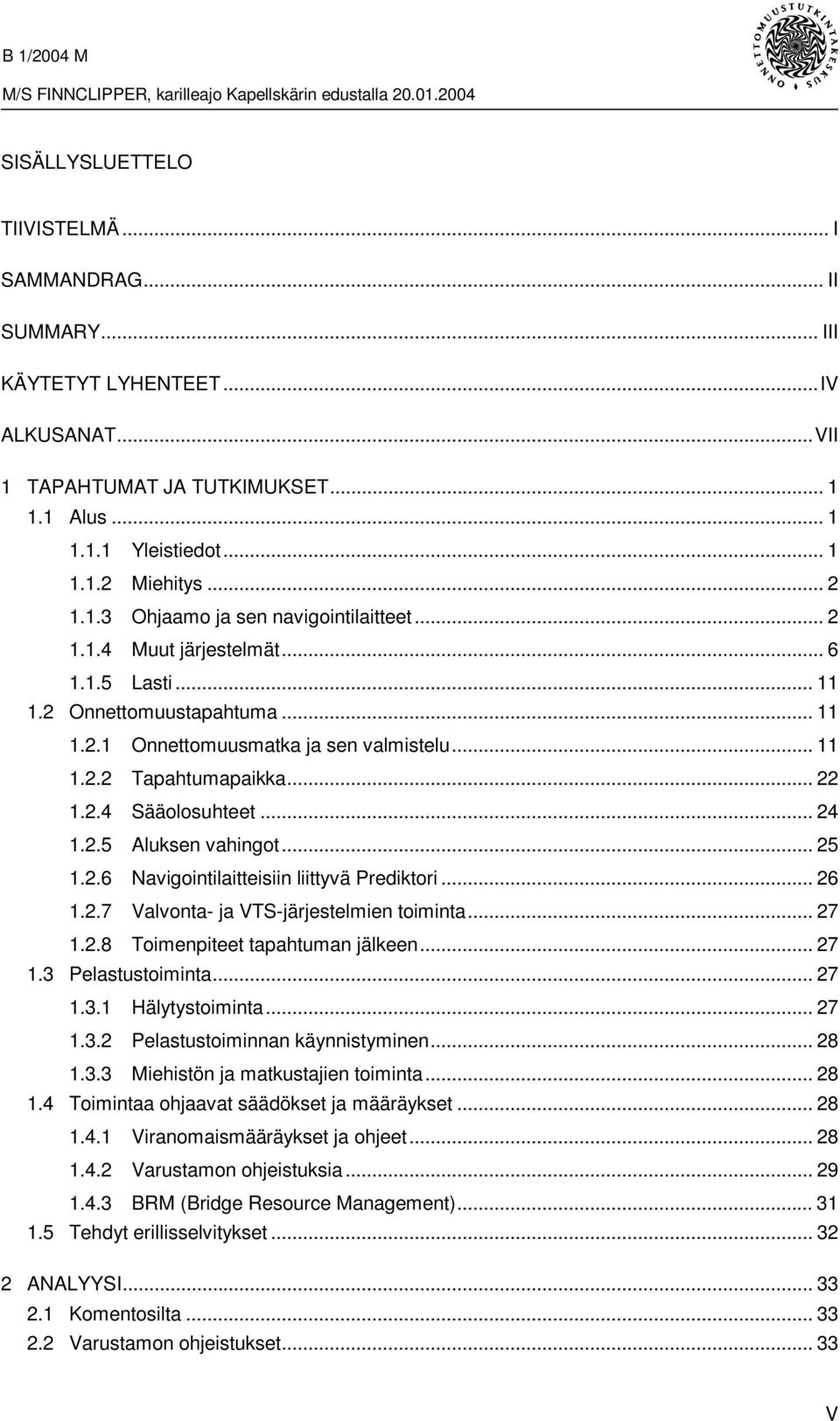 .. 25 1.2.6 Navigointilaitteisiin liittyvä Prediktori... 26 1.2.7 Valvonta- ja VTS-järjestelmien toiminta... 27 1.2.8 Toimenpiteet tapahtuman jälkeen... 27 1.3 Pelastustoiminta... 27 1.3.1 Hälytystoiminta.