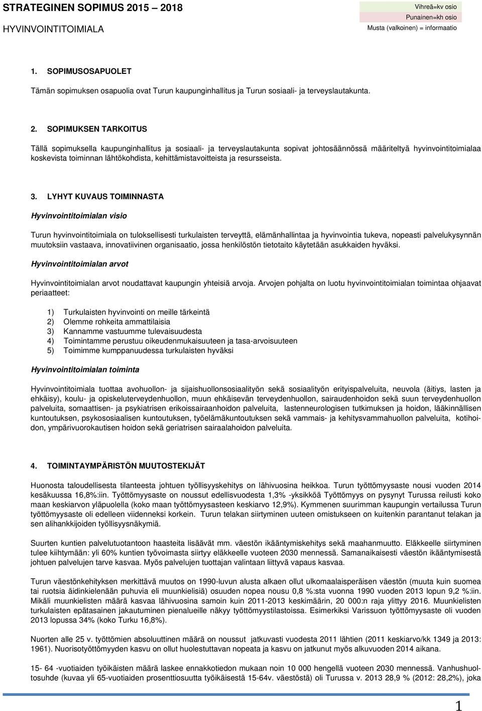 SOPIMUKSEN TARKOITUS Tällä sopimuksella kaupunginhallitus ja sosiaali- ja terveyslautakunta sopivat johtosäännössä määriteltyä hyvinvointitoimialaa koskevista toiminnan lähtökohdista,