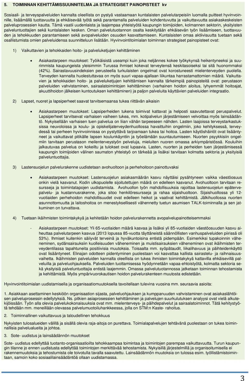 Tämä vaatii uudenlaista ja laajempaa yhteistyötä kaupungin toimijoiden, kolmannen sektorin, yksityisten palveluntuottajien sekä kuntalaisten kesken.