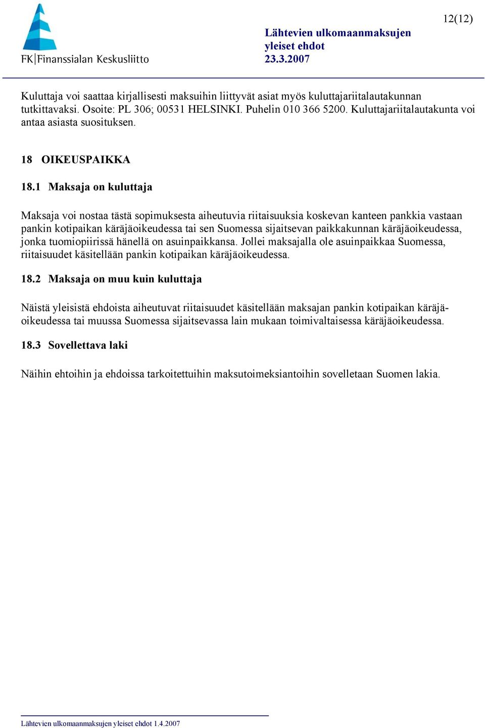 1 Maksaja on kuluttaja Maksaja voi nostaa tästä sopimuksesta aiheutuvia riitaisuuksia koskevan kanteen pankkia vastaan pankin kotipaikan käräjäoikeudessa tai sen Suomessa sijaitsevan paikkakunnan