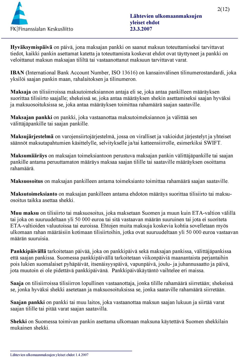 IBAN (International Bank Account Number, ISO 13616) on kansainvälinen tilinumerostandardi, joka yksilöi saajan pankin maan, rahalaitoksen ja tilinumeron.