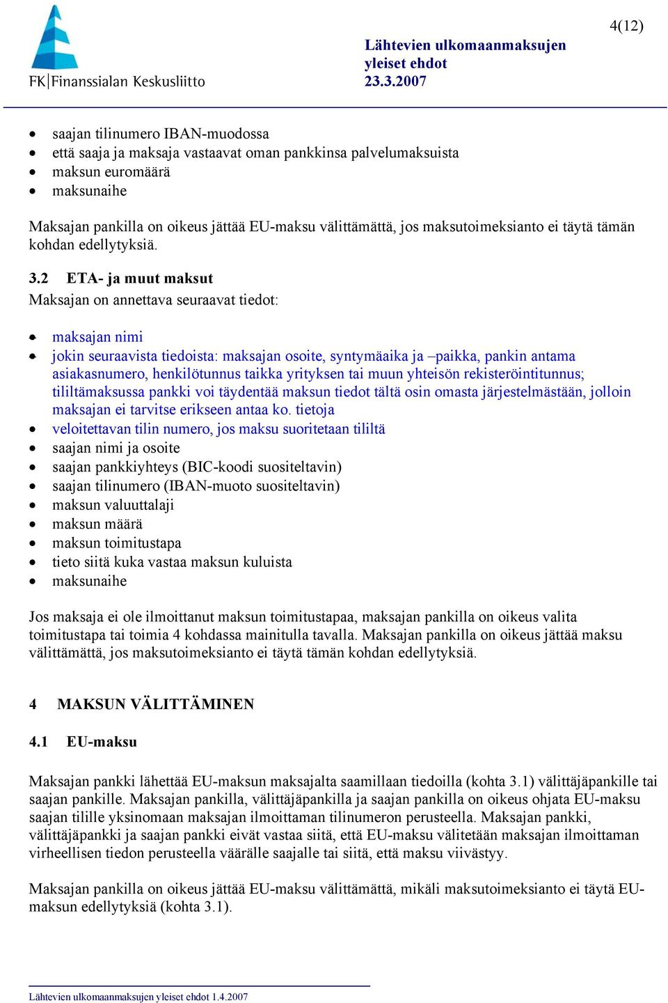 2 ETA- ja muut maksut Maksajan on annettava seuraavat tiedot: maksajan nimi jokin seuraavista tiedoista: maksajan osoite, syntymäaika ja paikka, pankin antama asiakasnumero, henkilötunnus taikka