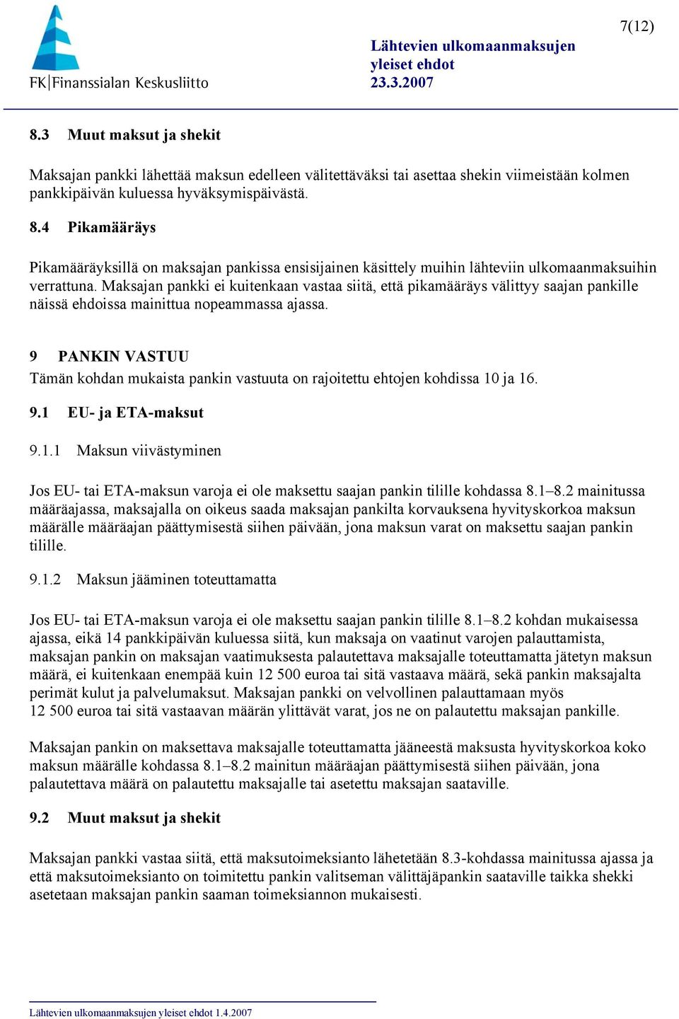 9 PANKIN VASTUU Tämän kohdan mukaista pankin vastuuta on rajoitettu ehtojen kohdissa 10 ja 16. 9.1 EU- ja ETA-maksut 9.1.1 Maksun viivästyminen Jos EU- tai ETA-maksun varoja ei ole maksettu saajan pankin tilille kohdassa 8.