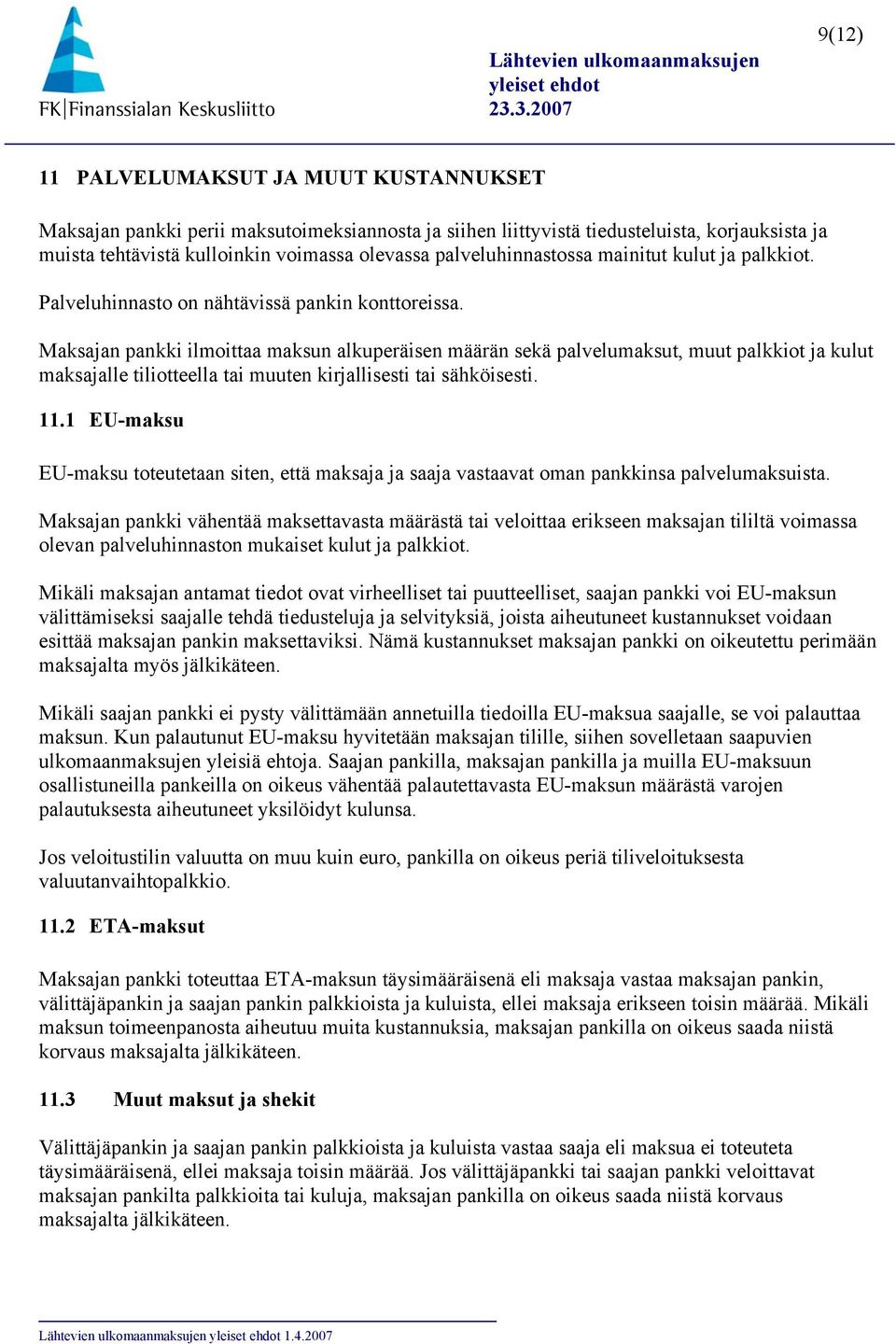 Maksajan pankki ilmoittaa maksun alkuperäisen määrän sekä palvelumaksut, muut palkkiot ja kulut maksajalle tiliotteella tai muuten kirjallisesti tai sähköisesti. 11.