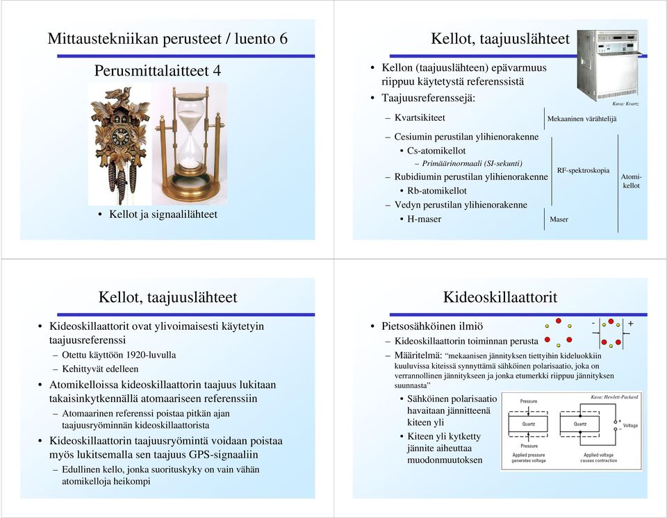 ylihienorakenne Hmaser RFspektroskopia Maser Atomikellot Kellot, taajuuslähteet ovat ylivoimaisesti käytetyin taajuusreferenssi Otettu käyttöön 1920luvulla Kehittyvät edelleen Atomikelloissa