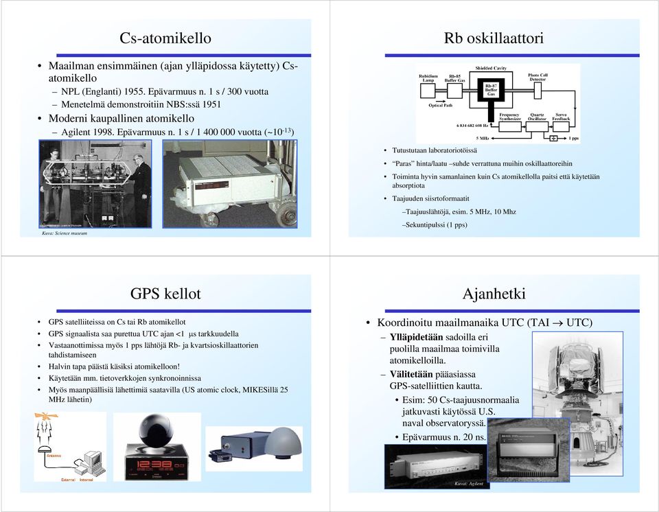 1 s / 1 400 000 vuotta (~10 13 ) Tutustutaan laboratoriotöissä Paras hinta/laatu suhde verrattuna muihin oskillaattoreihin Toiminta hyvin samanlainen kuin Cs atomikellolla paitsi että käytetään