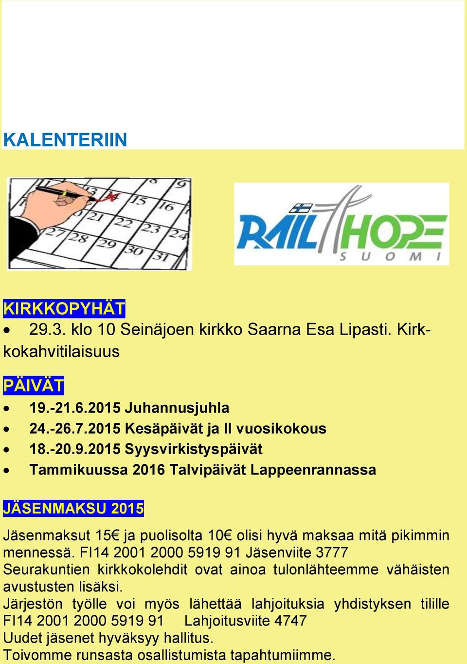 2015 Syysvirkistyspäivät Tammikuussa 2016 Talvipäivät Lappeenrannassa JÄSENMAKSU 2015 Jäsenmaksut 15 ja puolisolta 10 olisi hyvä maksaa mitä pikimmin mennessä.