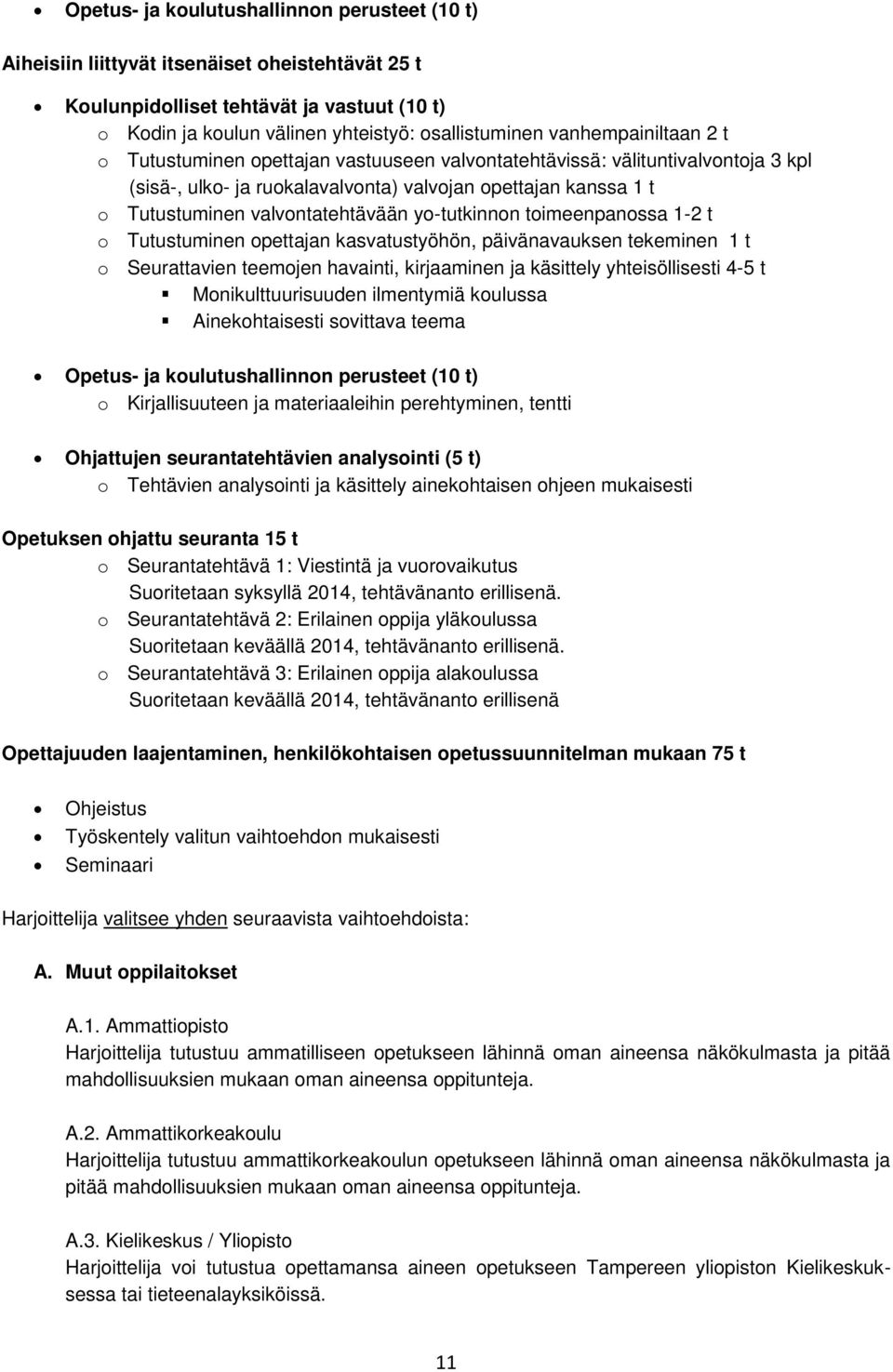 yo-tutkinnon toimeenpanossa 1-2 t o Tutustuminen opettajan kasvatustyöhön, päivänavauksen tekeminen 1 t o Seurattavien teemojen havainti, kirjaaminen ja käsittely yhteisöllisesti 4-5 t