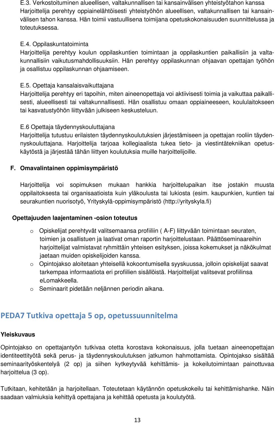 Oppilaskuntatoiminta Harjoittelija perehtyy koulun oppilaskuntien toimintaan ja oppilaskuntien paikallisiin ja valtakunnallisiin vaikutusmahdollisuuksiin.