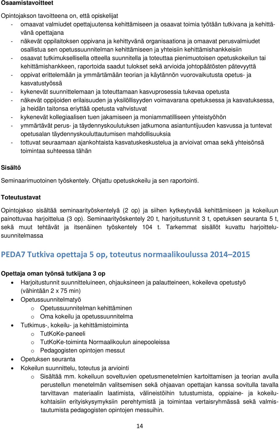 ja toteuttaa pienimuotoisen opetuskokeilun tai kehittämishankkeen, raportoida saadut tulokset sekä arvioida johtopäätösten pätevyyttä - oppivat erittelemään ja ymmärtämään teorian ja käytännön