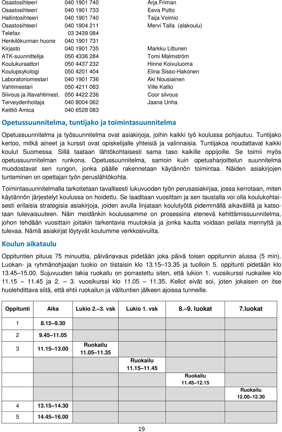 Sisso-Hakonen Laboratoriomestari 040 1901 736 Aki Nousiainen Vahtimestari 050 4211 083 Ville Kallio Siivous ja iltavahtimest.