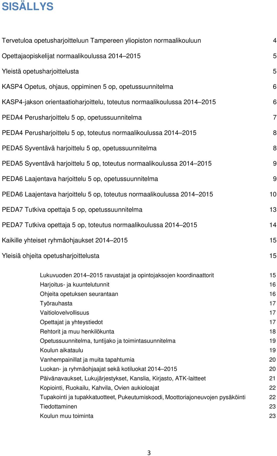 2014 2015 8 PEDA5 Syventävä harjoittelu 5 op, opetussuunnitelma 8 PEDA5 Syventävä harjoittelu 5 op, toteutus normaalikoulussa 2014 2015 9 PEDA6 Laajentava harjoittelu 5 op, opetussuunnitelma 9 PEDA6