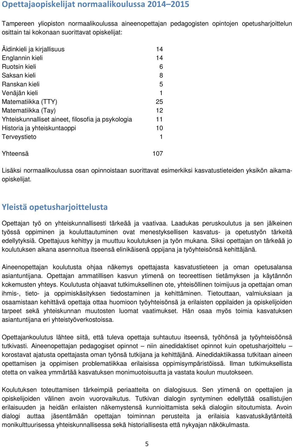 psykologia 11 Historia ja yhteiskuntaoppi 10 Terveystieto 1 Yhteensä 107 Lisäksi normaalikoulussa osan opinnoistaan suorittavat esimerkiksi kasvatustieteiden yksikön aikamaopiskelijat.