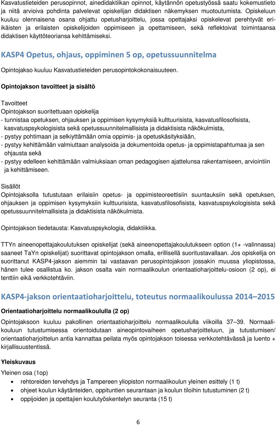 toimintaansa didaktisen käyttöteoriansa kehittämiseksi. KASP4 Opetus, ohjaus, oppiminen 5 op, opetussuunnitelma Opintojakso kuuluu Kasvatustieteiden perusopintokokonaisuuteen.