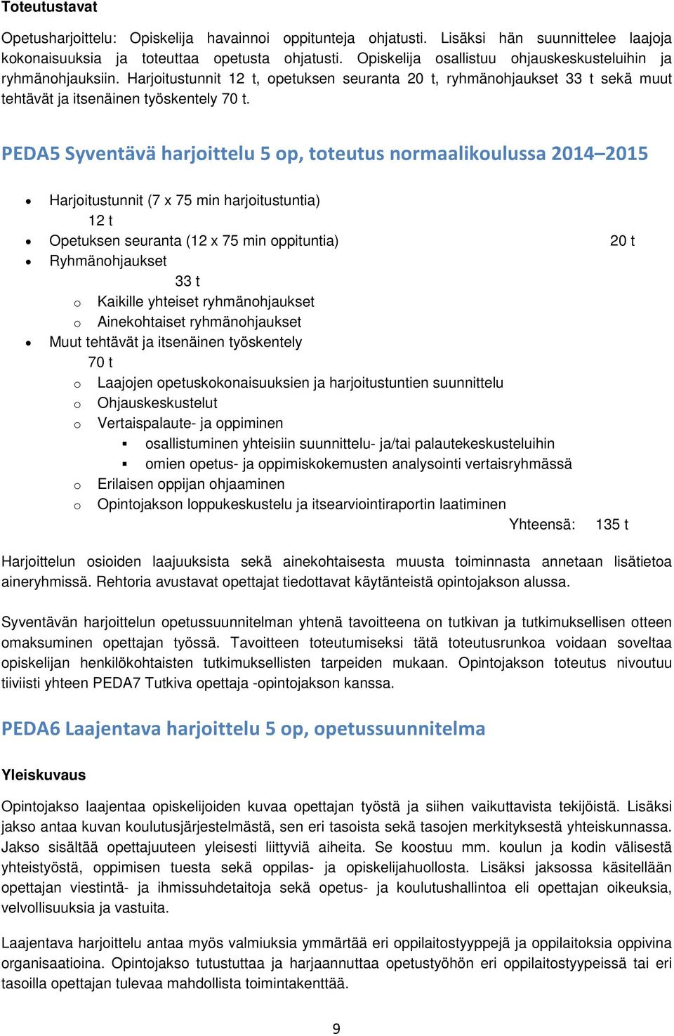 PEDA5 Syventävä harjoittelu 5 op, toteutus normaalikoulussa 2014 2015 Harjoitustunnit (7 x 75 min harjoitustuntia) 12 t Opetuksen seuranta (12 x 75 min oppituntia) 20 t Ryhmänohjaukset 33 t o