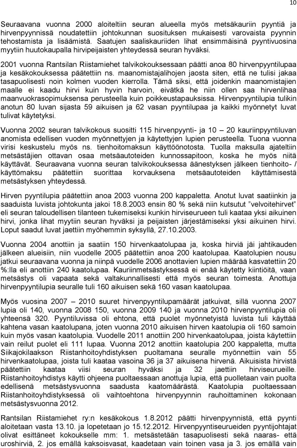 2001 vuonna Rantsilan Riistamiehet talvikokouksessaan päätti anoa 80 hirvenpyyntilupaa ja kesäkokouksessa päätettiin ns.