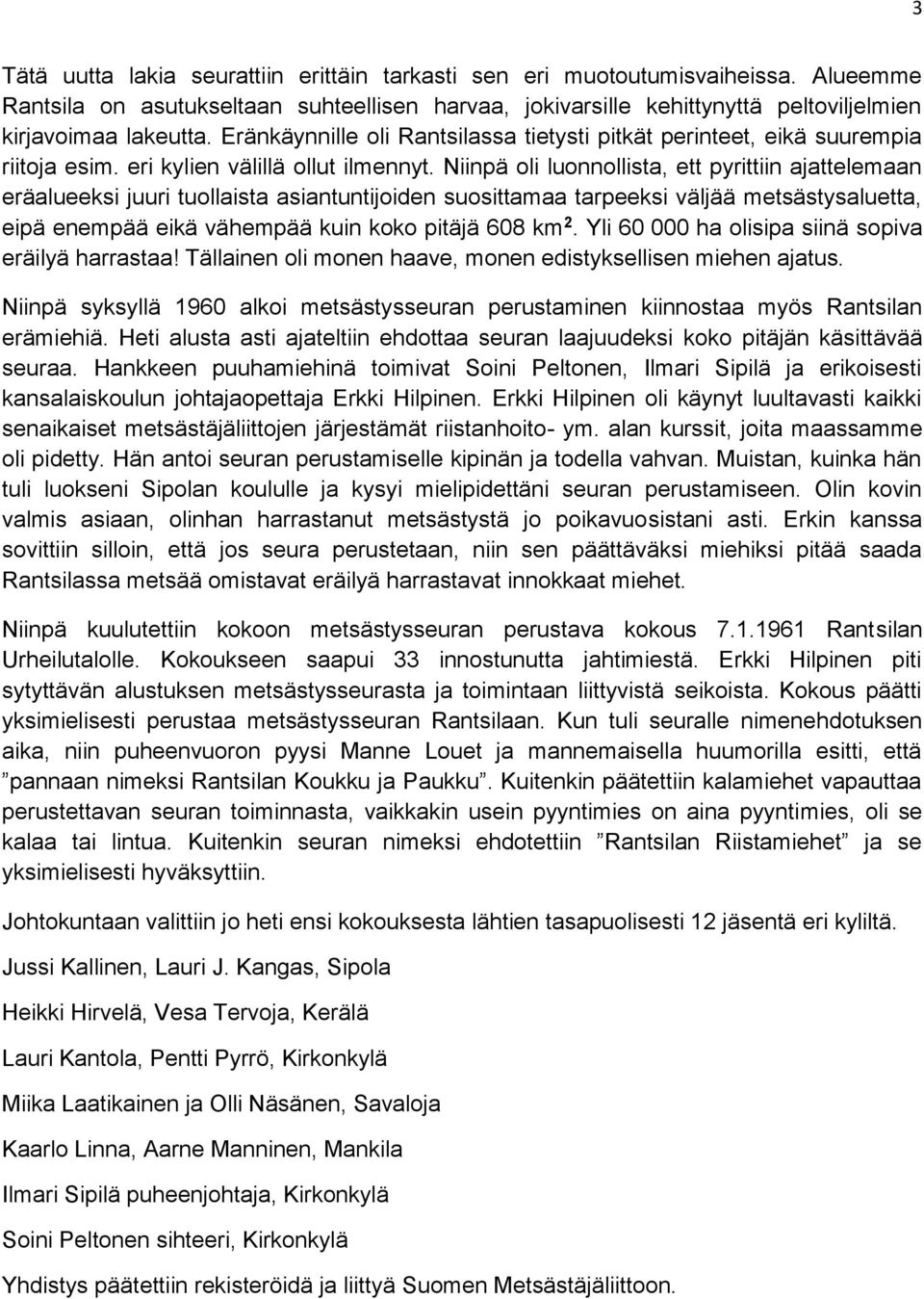 Niinpä oli luonnollista, ett pyrittiin ajattelemaan eräalueeksi juuri tuollaista asiantuntijoiden suosittamaa tarpeeksi väljää metsästysaluetta, eipä enempää eikä vähempää kuin koko pitäjä 608 km 2.