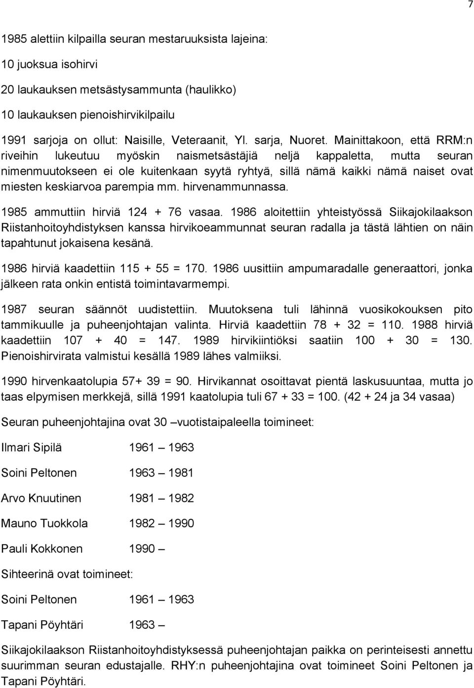 Mainittakoon, että RRM:n riveihin lukeutuu myöskin naismetsästäjiä neljä kappaletta, mutta seuran nimenmuutokseen ei ole kuitenkaan syytä ryhtyä, sillä nämä kaikki nämä naiset ovat miesten keskiarvoa