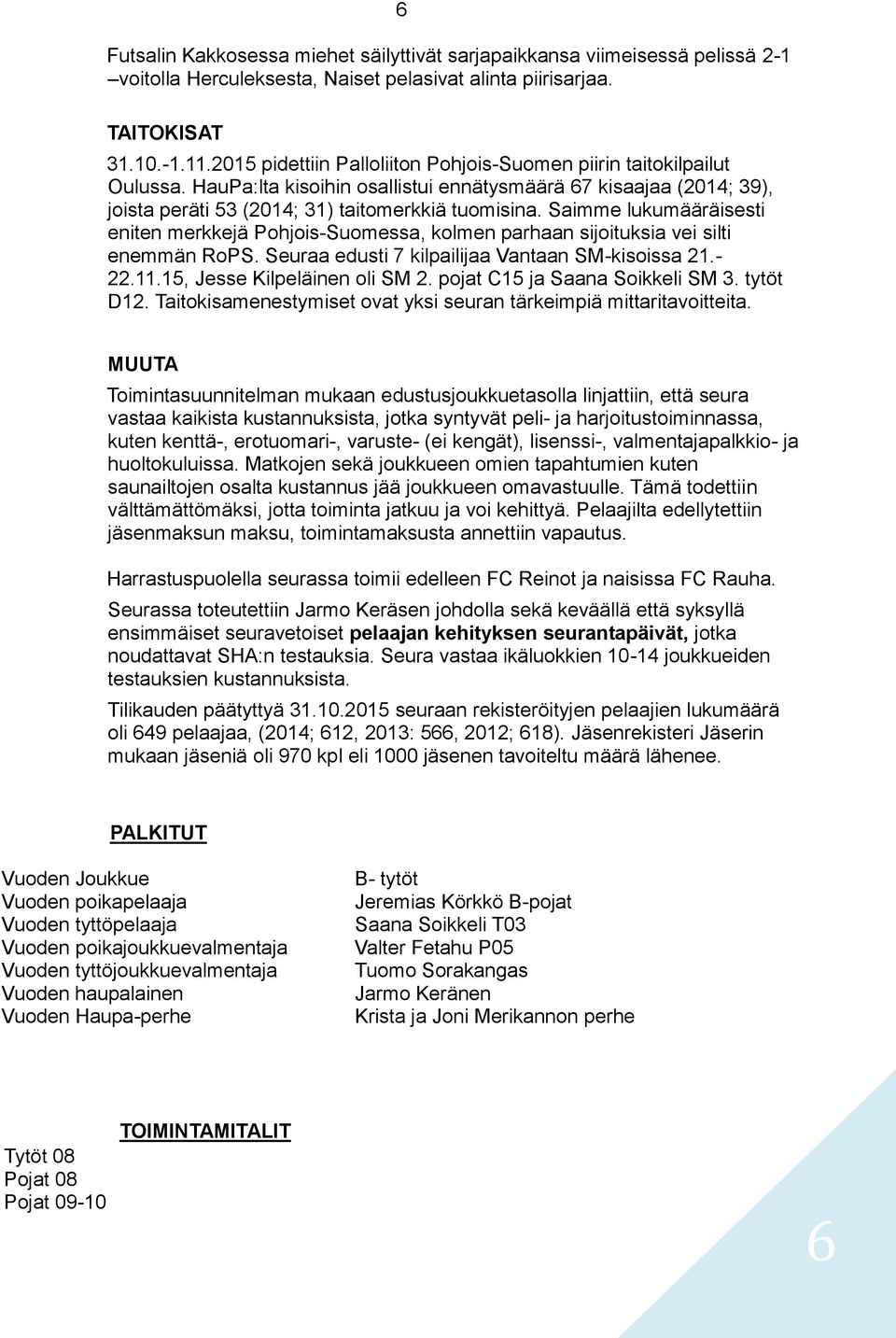 Saimme lukumääräisesti eniten merkkejä Pohjois-Suomessa, kolmen parhaan sijoituksia vei silti enemmän RoPS. Seuraa edusti 7 kilpailijaa Vantaan SM-kisoissa 21.- 22.11.15, Jesse Kilpeläinen oli SM 2.