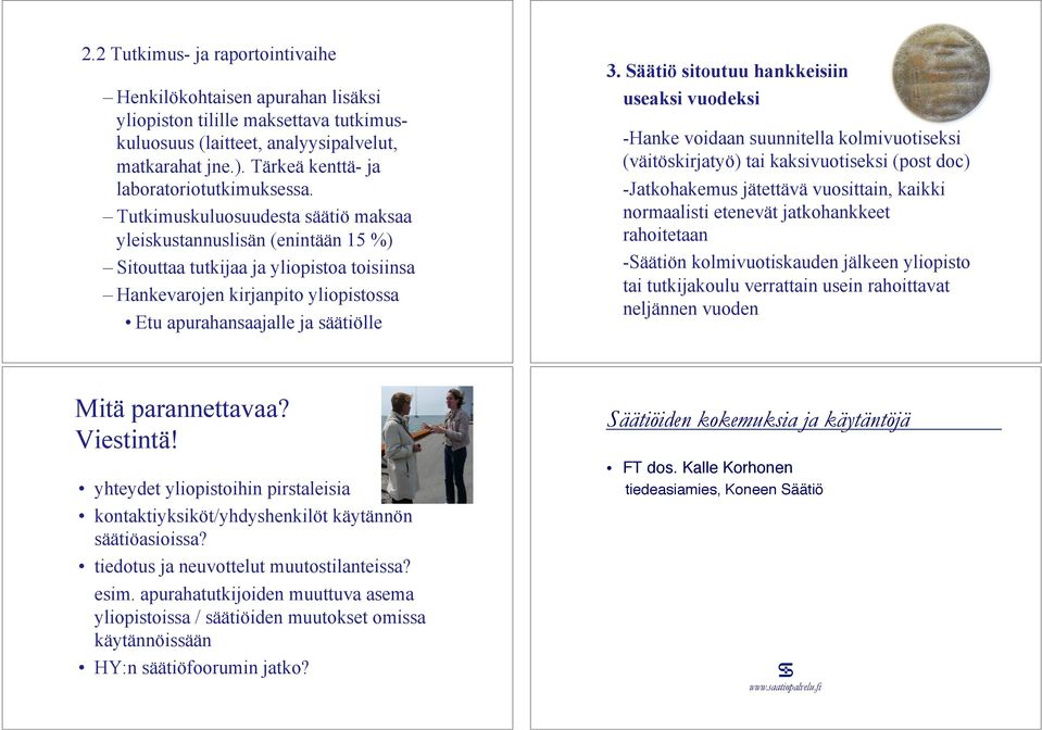 Tutkimuskuluosuudesta säätiö maksaa yleiskustannuslisän (enintään 15 %) Sitouttaa tutkijaa ja yliopistoa toisiinsa Hankevarojen kirjanpito yliopistossa Etu apurahansaajalle ja säätiölle 3.