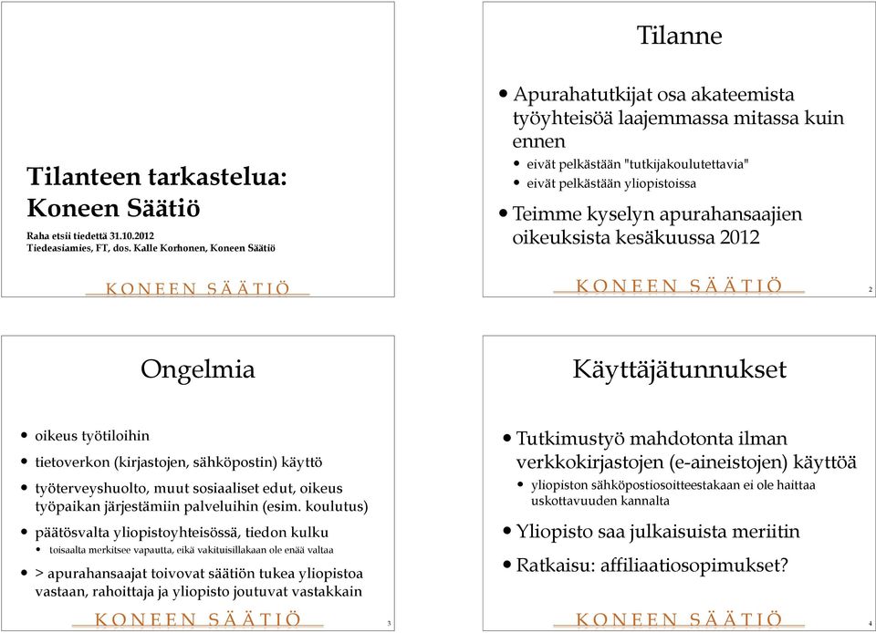 Kalle Korhonen, Koneen Säätiö 2 Ongelmia Käyttäjätunnukset oikeus työtiloihin Tutkimustyö mahdotonta ilman verkkokirjastojen (e-aineistojen) käyttöä tietoverkon (kirjastojen, sähköpostin) käyttö