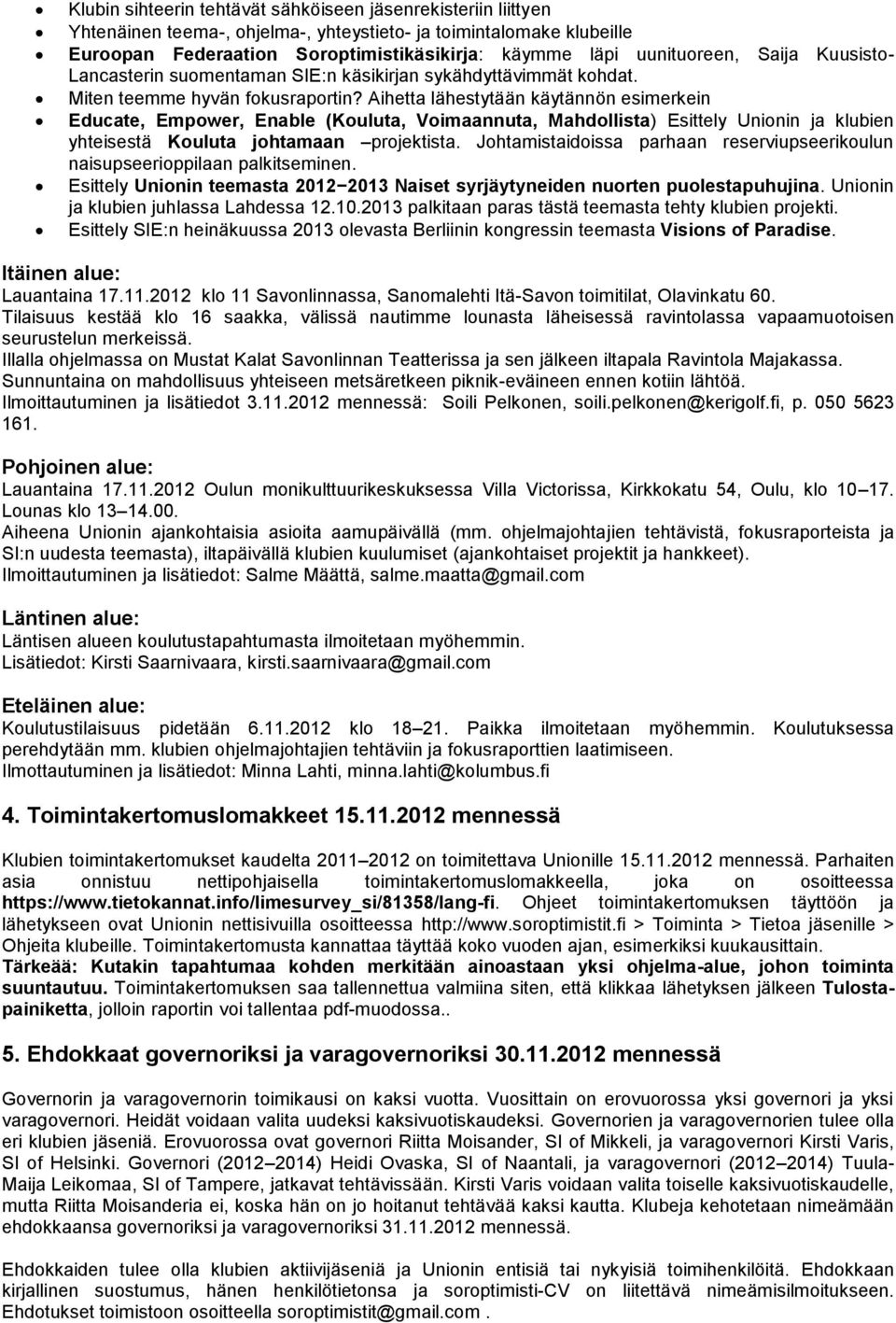 Aihetta lähestytään käytännön esimerkein Educate, Empower, Enable (Kouluta, Voimaannuta, Mahdollista) Esittely Unionin ja klubien yhteisestä Kouluta johtamaan projektista.