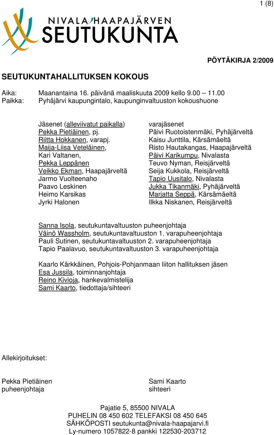 Maija-Liisa Veteläinen, Kari Valtanen, Pekka Leppänen Veikko Ekman, Haapajärveltä Jarmo Vuolteenaho Paavo Leskinen Heimo Karsikas Jyrki Halonen varajäsenet Päivi Ruotoistenmäki, Pyhäjärveltä Kaisu