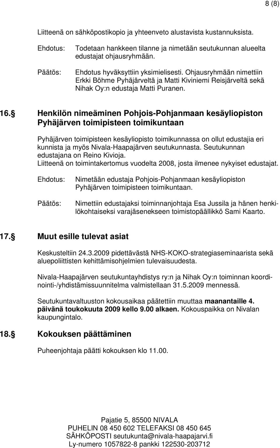 Henkilön nimeäminen Pohjois-Pohjanmaan kesäyliopiston Pyhäjärven toimipisteen toimikuntaan Pyhäjärven toimipisteen kesäyliopisto toimikunnassa on ollut edustajia eri kunnista ja myös