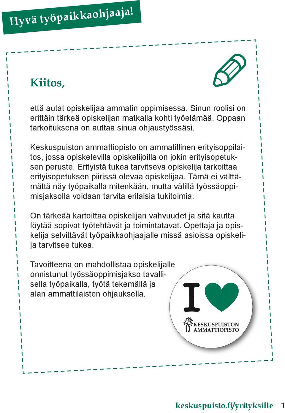 Erityistä tukea tarvitseva opiskelija tarkoittaa erityisopetuksen piirissä olevaa opiskelijaa.