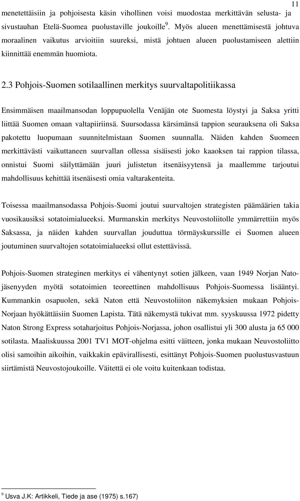 3 Pohjois-Suomen sotilaallinen merkitys suurvaltapolitiikassa Ensimmäisen maailmansodan loppupuolella Venäjän ote Suomesta löystyi ja Saksa yritti liittää Suomen omaan valtapiiriinsä.