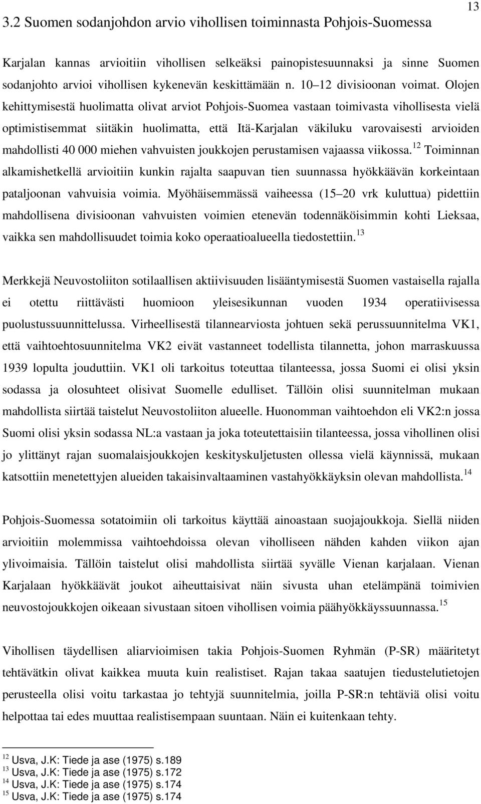 Olojen kehittymisestä huolimatta olivat arviot Pohjois-Suomea vastaan toimivasta vihollisesta vielä optimistisemmat siitäkin huolimatta, että Itä-Karjalan väkiluku varovaisesti arvioiden mahdollisti